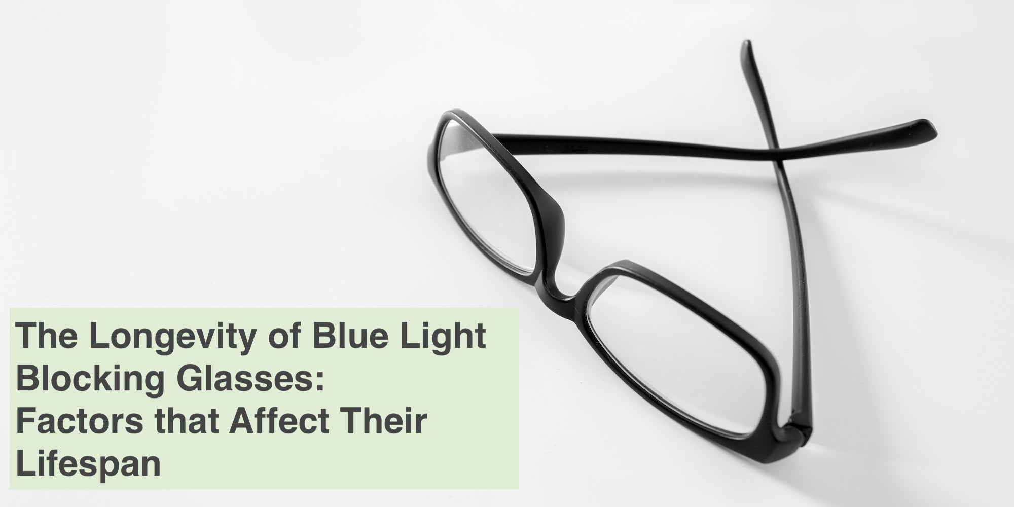 The Longevity of Blue Light Blocking Glasses: Factors that Affect Their Lifespan