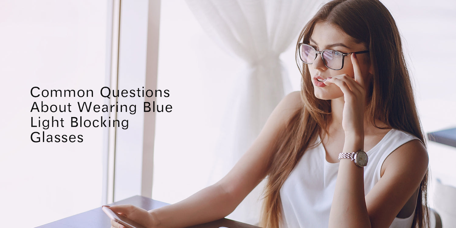 Common Questions About Wearing Blue Light Blocking Glasses